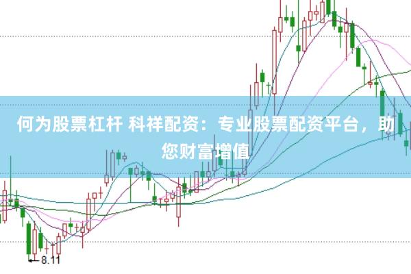 何为股票杠杆 科祥配资：专业股票配资平台，助您财富增值