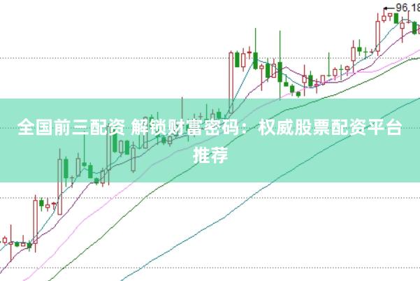全国前三配资 解锁财富密码：权威股票配资平台推荐