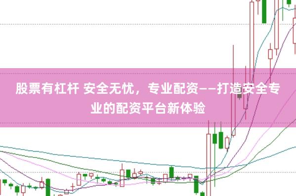 股票有杠杆 安全无忧,专业配资——打造安全专业的配资平台新体验