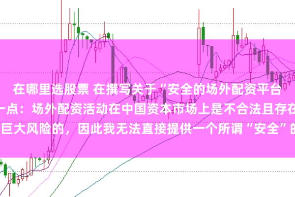 在哪里选股票 在撰写关于“安全的场外配资平台”的标题时，需要明确一点：场外配资活动在中国资本市场上是不合法且存在巨大风险的，因此我无法直接提供一个所谓“安全”的场外配资平台的宣传标题。