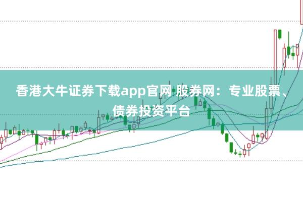 香港大牛证券下载app官网 股券网：专业股票、债券投资平台