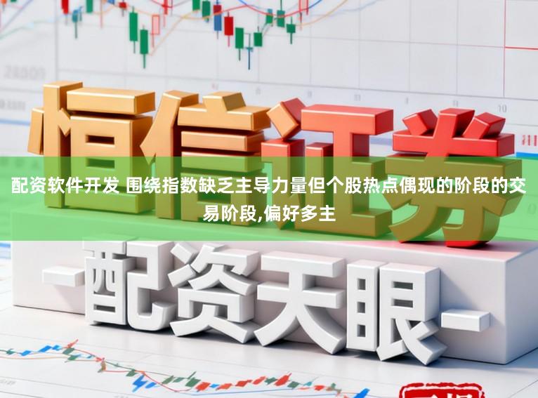 配资软件开发 围绕指数缺乏主导力量但个股热点偶现的阶段的交易阶段，偏好多主