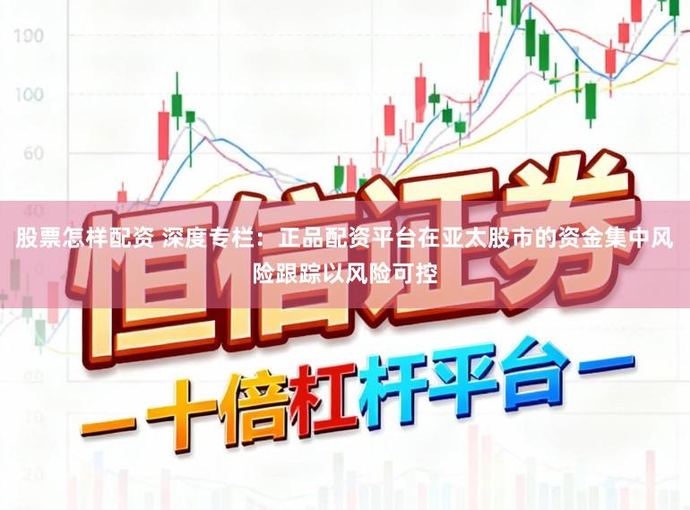 股票怎样配资 深度专栏：正品配资平台在亚太股市的资金集中风险跟踪以风险可控