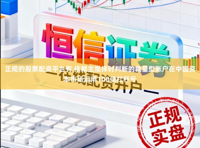 正规的股票配资平台有 依赖主观择时判断的裁量型账户在中国资本市场运用100倍杠杆亏