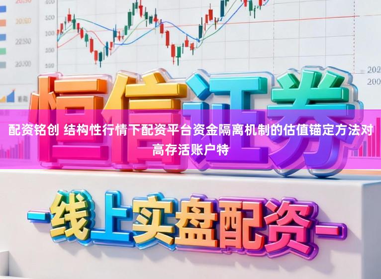 配资铭创 结构性行情下配资平台资金隔离机制的估值锚定方法对高存活账户特