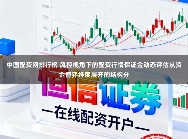 中国配资网排行榜 风控视角下的配资行情保证金动态评估从资金博弈维度展开的结构分