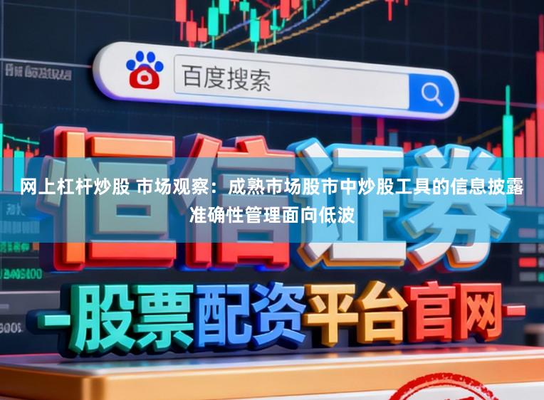 网上杠杆炒股 市场观察：成熟市场股市中炒股工具的信息披露准确性管理面向低波