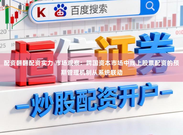 配资翻翻配资实力 市场观察：跨国资本市场中线上股票配资的预期管理机制从系统联动