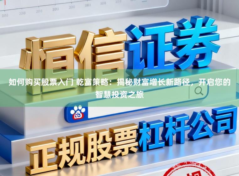 如何购买股票入门 乾富策略:揭秘财富增长新路径,开启您的智慧投资之旅