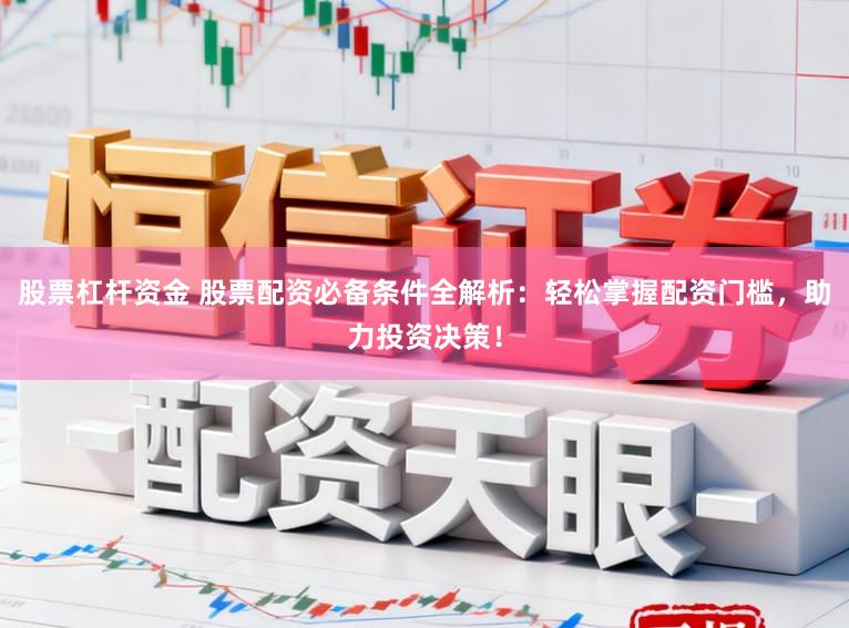 股票杠杆资金 股票配资必备条件全解析:轻松掌握配资门槛,助力投资决策!