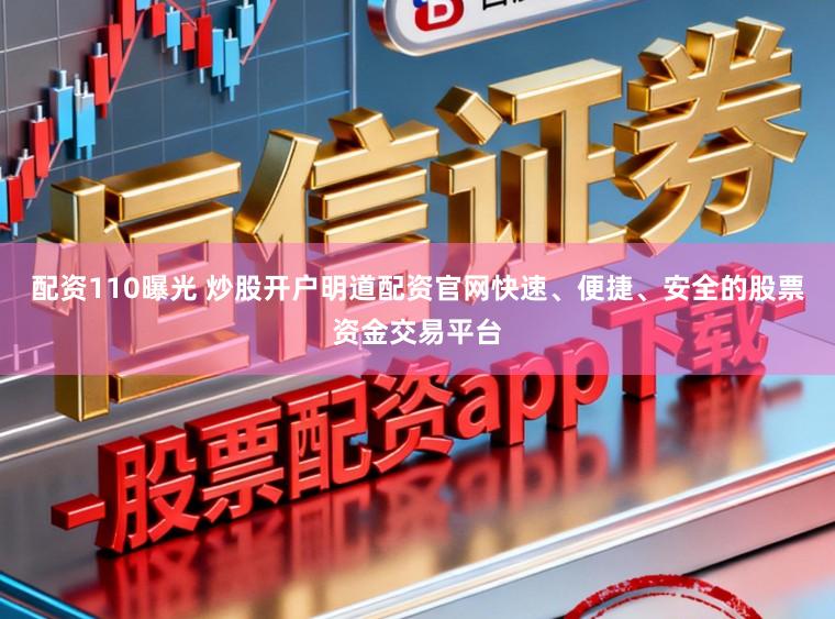 配资110曝光 炒股开户明道配资官网快速、便捷、安全的股票资金交易平台