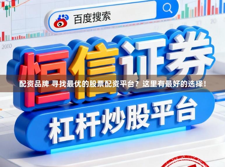 配资品牌 寻找最优的股票配资平台？这里有最好的选择！