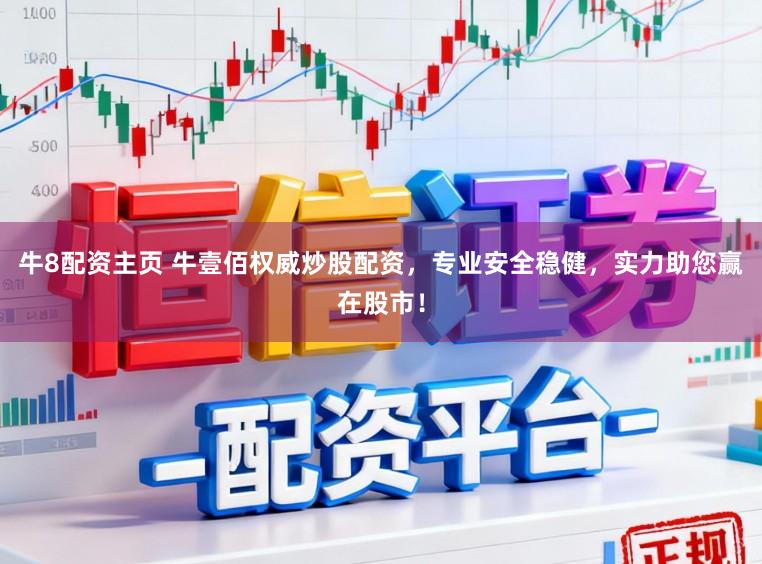 牛8配资主页 牛壹佰权威炒股配资，专业安全稳健，实力助您赢在股市！