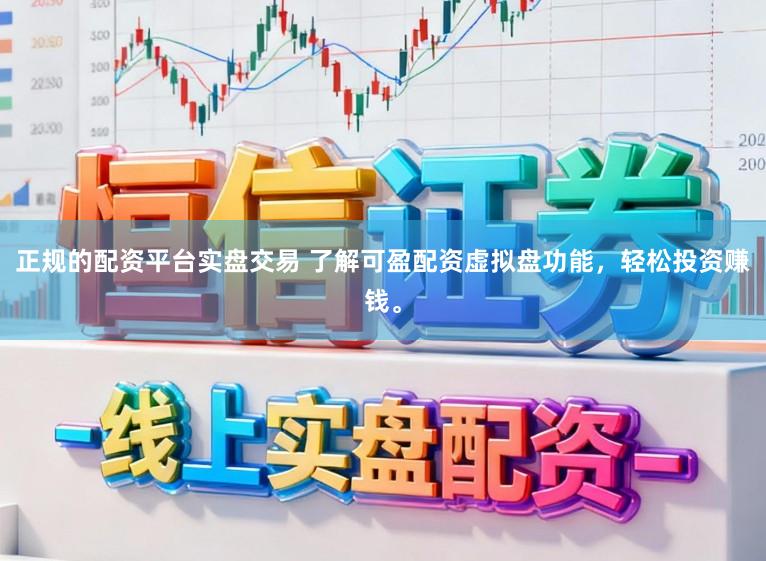 正规的配资平台实盘交易 了解可盈配资虚拟盘功能，轻松投资赚钱。