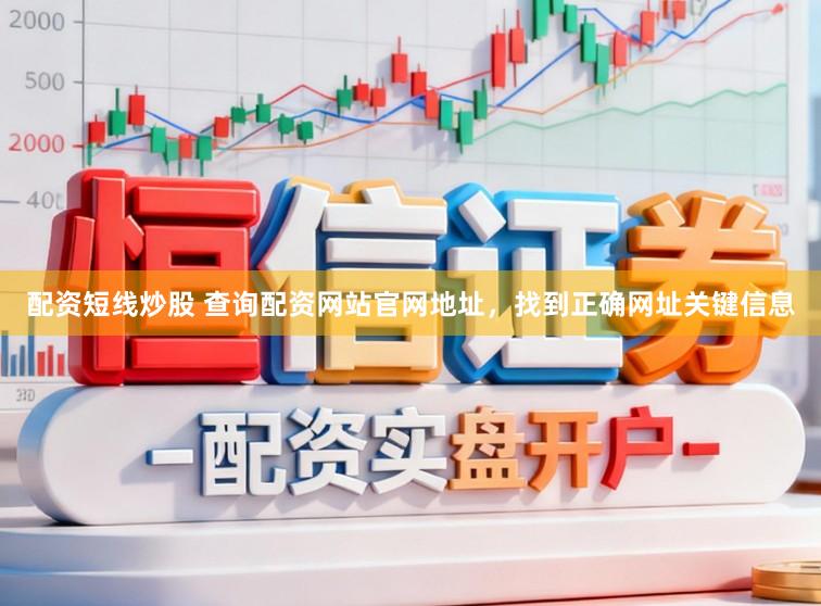配资短线炒股 查询配资网站官网地址，找到正确网址关键信息