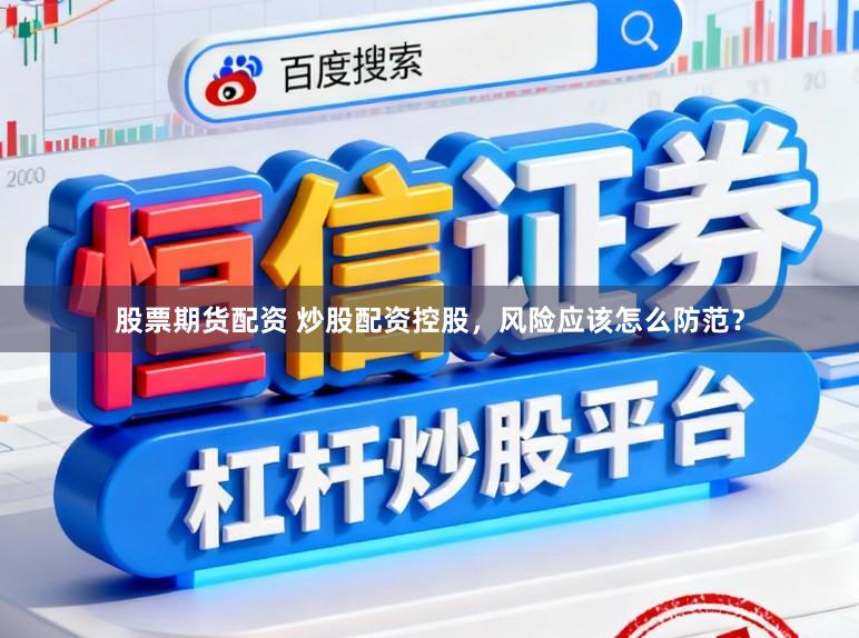 股票期货配资 炒股配资控股，风险应该怎么防范？