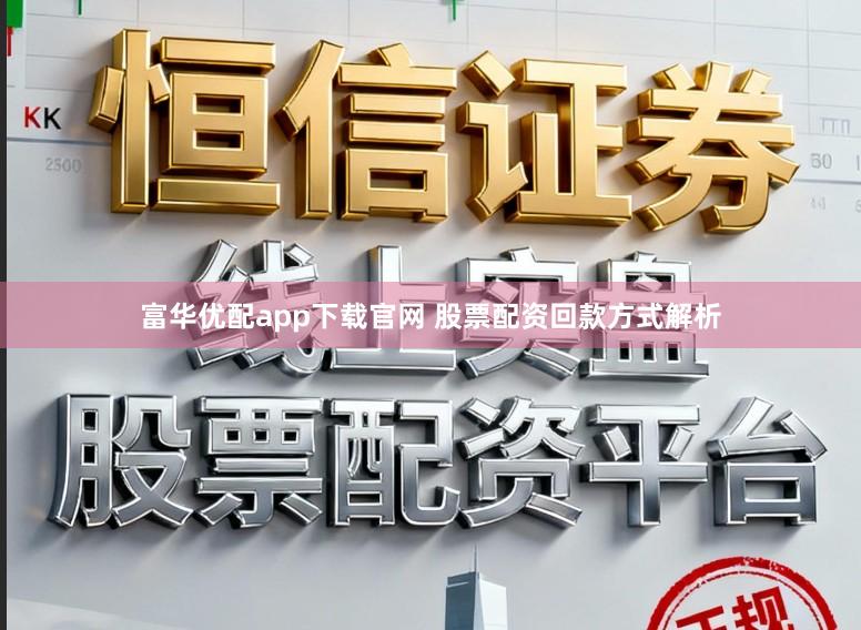 富华优配app下载官网 股票配资回款方式解析
