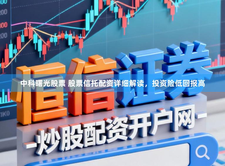 中科曙光股票 股票信托配资详细解读,投资险低回报高
