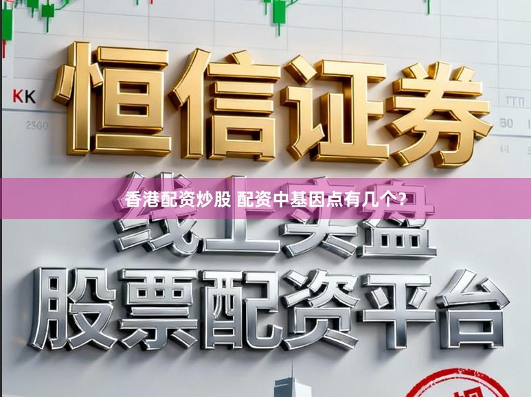 香港配资炒股 配资中基因点有几个？