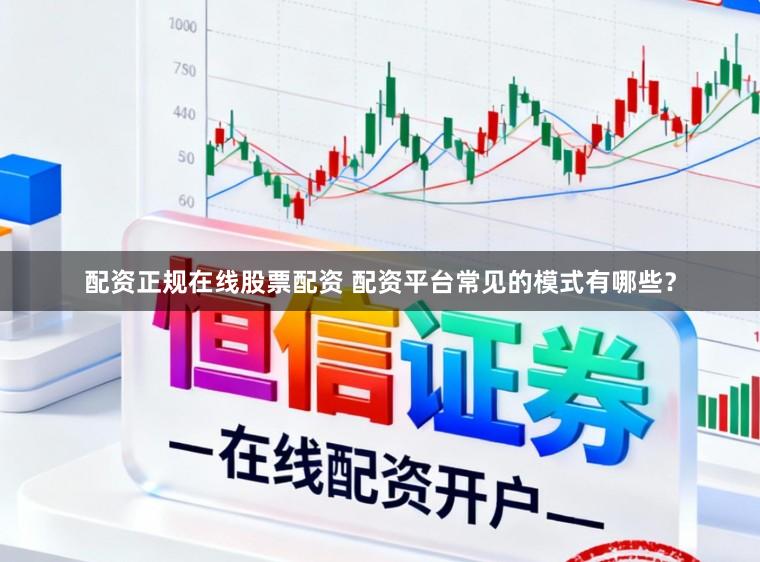 配资正规在线股票配资 配资平台常见的模式有哪些？