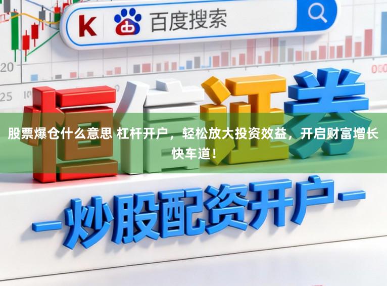 股票爆仓什么意思 杠杆开户，轻松放大投资效益，开启财富增长快车道！