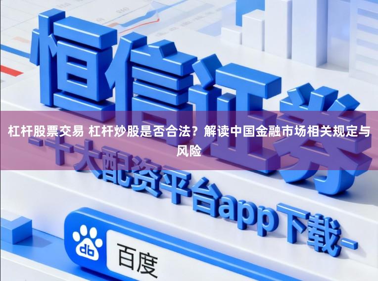 杠杆股票交易 杠杆炒股是否合法？解读中国金融市场相关规定与风险